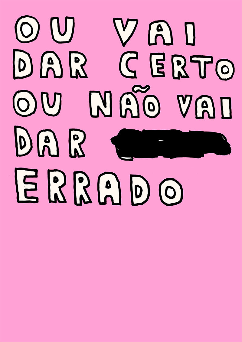 OU VAI DAR CERTO OU NÃO VAI DAR ERRADO