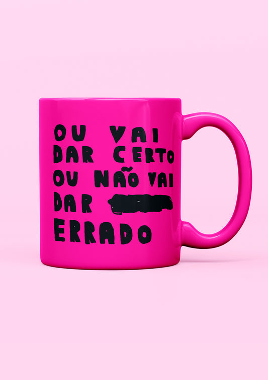 OU VAI DAR CERTO (CANECA)